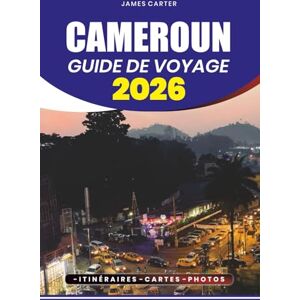 CARTER, JAMES CAMEROUN GUIDE DE VOYAGE 2026: Découvrez les trésors cachés de l'Afrique, la culture vibrante, les montagnes majestueuses, les plages tropicales, la cuisine locale, et le visa sans stress, le vol CARTER, JAMES CAMEROUN GUIDE DE VOYAGE 2026: Découvrez les trésors cachés de l'Afrique, la culture vibrante, les montagnes majestueuses, les plages tropicales, la cuisine locale, et le visa sans stress, le vol