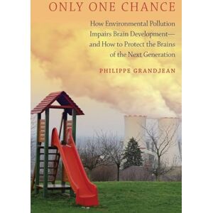 Grandjean, Philippe Only One Chance: How Environmental Pollution Impairs Brain Development -- And How To Protect The Brains Of The Next Generation (Environmental Ethics And Science Policy Series) Grandjean, Philippe Only One Chance: How Environmental Pollution Impairs Brain Development -- And How To Protect The Brains Of The Next Generation (Environmental Ethics And Science Policy Series)