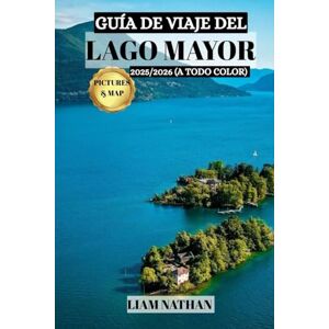 NATHAN, LIAM GUÍA DE VIAJE DEL LAGO MAYOR 2025/2026 (A TODO COLOR): Explora Stresa, Verbania Y Las Islas Borromeas: Tu Puerta De Entrada A Costas Pintorescas, Historia Y Aventuras Únicas. NATHAN, LIAM GUÍA DE VIAJE DEL LAGO MAYOR 2025/2026 (A TODO COLOR): Explora Stresa, Verbania Y Las Islas Borromeas: Tu Puerta De Entrada A Costas Pintorescas, Historia Y Aventuras Únicas.