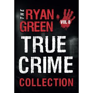 Green, Ryan The Ryan Green True Crime Collection: Volume 8 (4-Book True Crime Collections) Green, Ryan The Ryan Green True Crime Collection: Volume 8 (4-Book True Crime Collections)