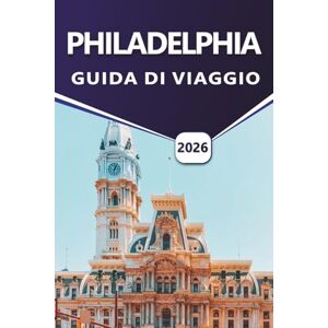 Grier, Wilma B. PHILADELPHIA GUIDA DI VIAGGIO 2026: Esplorare la storia americana, le principali attrazioni, le strade vivaci, le tradizioni culinarie, i siti storici e i percorsi accessibili ai visitatori in città Grier, Wilma B. PHILADELPHIA GUIDA DI VIAGGIO 2026: Esplorare la storia americana, le principali attrazioni, le strade vivaci, le tradizioni culinarie, i siti storici e i percorsi accessibili ai visitatori in città