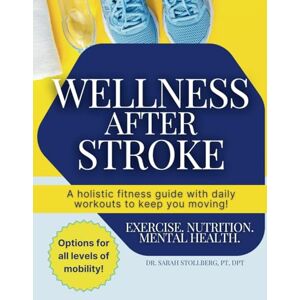 Stollberg, Sarah Wellness After Stroke: A holistic fitness guide with daily workouts to keep you moving! Stollberg, Sarah Wellness After Stroke: A holistic fitness guide with daily workouts to keep you moving!