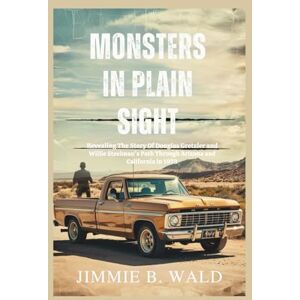 Wald, Jimmie B. Monsters In Plain Sight: Revealing The Story Of Douglas Gretzler and Willie Steelman's Path Through Arizona and California in 1973 Wald, Jimmie B. Monsters In Plain Sight: Revealing The Story Of Douglas Gretzler and Willie Steelman's Path Through Arizona and California in 1973