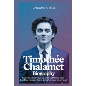 A. Miles, Caroline Timothée Chalamet Biography: The French-American Style Icon and Award-Winning Actor From Oscar-nominated roles to setting red carpet fashion trends (Music Legend Biography) A. Miles, Caroline Timothée Chalamet Biography: The French-American Style Icon and Award-Winning Actor From Oscar-nominated roles to setting red carpet fashion trends (Music Legend Biography)