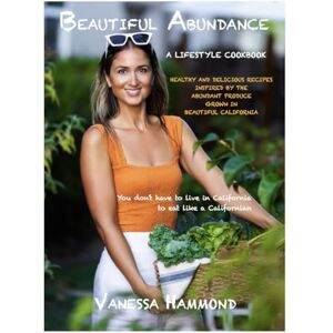 Hammond, Vanessa Beautiful Abundance: You don't have to live in California to eat like a Californian Hammond, Vanessa Beautiful Abundance: You don't have to live in California to eat like a Californian