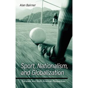 Bairner, Alan Sport, Nationalism, and Globalization (Suny Series in National Identities): European and North American Perspectives Bairner, Alan Sport, Nationalism, and Globalization (Suny Series in National Identities): European and North American Perspectives