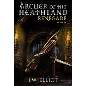 Elliot, J.W. Archer of the Heathland: Renegade (Book 6) Elliot, J.W. Archer of the Heathland: Renegade (Book 6)