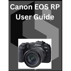 Kent, Loretta Canon EOS RP User Guide: A detailed Manual for digital Photography and Videography for Beginners and Senior Kent, Loretta Canon EOS RP User Guide: A detailed Manual for digital Photography and Videography for Beginners and Senior