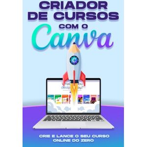 Cockman, Aaron Criador de cursos com o Canva: Crie e lance o seu curso online do zero (Estratégias mais inteligentes para empresas modernas) Cockman, Aaron Criador de cursos com o Canva: Crie e lance o seu curso online do zero (Estratégias mais inteligentes para empresas modernas)