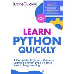Quickly, Code Learn Python Quickly: A Complete Beginner’s Guide to Learning Python, Even If You’re New to Programming (Crash Course With Hands-On Project) Quickly, Code Learn Python Quickly: A Complete Beginner’s Guide to Learning Python, Even If You’re New to Programming (Crash Course With Hands-On Project)