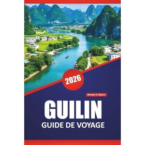 Gibson GUILIN GUIDE DE VOYAGE 2026: Découvrez les principales attractions, les croisières fluviales, la cuisine locale et les conseils de voyage pour explorer la région pittoresque de la Chine Gibson GUILIN GUIDE DE VOYAGE 2026: Découvrez les principales attractions, les croisières fluviales, la cuisine locale et les conseils de voyage pour explorer la région pittoresque de la Chine
