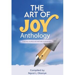 Obanye, Ngozi L The Art of Joy: Finding Ourselves Within Our Words Obanye, Ngozi L The Art of Joy: Finding Ourselves Within Our Words