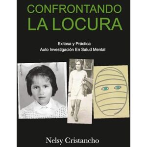 Cristancho, Nelsy Confrontando LA LOCURA: Exitosa y Práctica Auto Investigación En Salud Mental Cristancho, Nelsy Confrontando LA LOCURA: Exitosa y Práctica Auto Investigación En Salud Mental