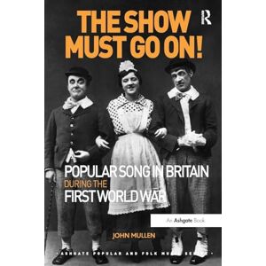 Mullen, John The Show Must Go On! Popular Song in Britain During the First World War (Ashgate Popular and Folk Music Series) Mullen, John The Show Must Go On! Popular Song in Britain During the First World War (Ashgate Popular and Folk Music Series)