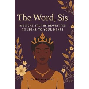 Knoel, Brittaney The Word Sis: Bible Truths Rewritten to Speak to Your Heart Knoel, Brittaney The Word Sis: Bible Truths Rewritten to Speak to Your Heart