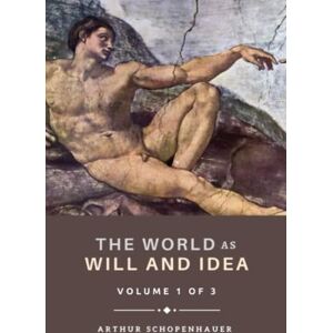 Schopenhauer, Arthur The World as Will and Idea: Volume 1 of 3, The 19th Century Philosophy Classic Schopenhauer, Arthur The World as Will and Idea: Volume 1 of 3, The 19th Century Philosophy Classic