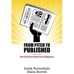 Burrell, Diana From Pitch to Published: How to Sell Your Article Ideas to Magazines Burrell, Diana From Pitch to Published: How to Sell Your Article Ideas to Magazines