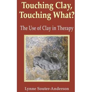 Souter-Anderson, Lynne Touching Clay: Touching What?: The Use of Clay in Therapy Souter-Anderson, Lynne Touching Clay: Touching What?: The Use of Clay in Therapy