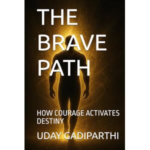 Gadiparthi, Uday The Brave Path: Walk with Courage, and the Universe Walks with You spiritual books Motivational books self help books Personality Development books Gadiparthi, Uday The Brave Path: Walk with Courage, and the Universe Walks with You spiritual books Motivational books self help books Personality Development books