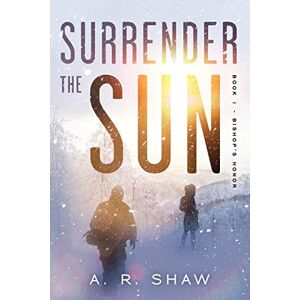 Shaw, A R Surrender The Sun: A Post Apocalyptic Dystopian Thriller: Volume 1 Shaw, A R Surrender The Sun: A Post Apocalyptic Dystopian Thriller: Volume 1