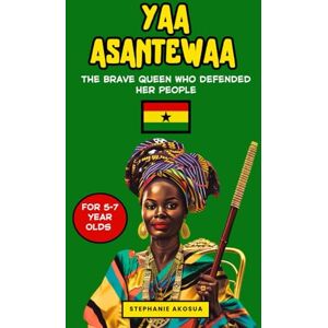 Akosua, Stephanie Yaa Asantewaa: The Brave Queen Who defended her people (Queens and Warriors of Africa) Akosua, Stephanie Yaa Asantewaa: The Brave Queen Who defended her people (Queens and Warriors of Africa)