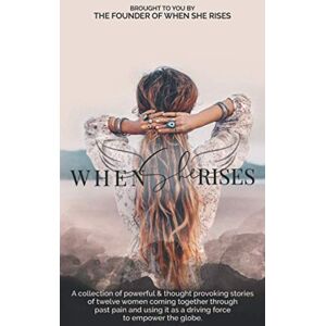 Skirrow, Tiffany When She Rises: A collection of powerful and thought provoking stories of twelve women coming together through past pain and using it as a driving force to empower the globe. Skirrow, Tiffany When She Rises: A collection of powerful and thought provoking stories of twelve women coming together through past pain and using it as a driving force to empower the globe.