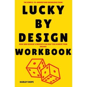 Hope, Harley The Simple-to-Understand Knowledge from Lucky by Design Workbook: How Judd Kessler’s Insights Can Help You Achieve Your Dreams Hope, Harley The Simple-to-Understand Knowledge from Lucky by Design Workbook: How Judd Kessler’s Insights Can Help You Achieve Your Dreams