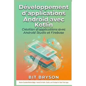 Bryson, Bit Développement d'applications Android avec Kotlin: Création d'applications avec Android Studio et Firebase Bryson, Bit Développement d'applications Android avec Kotlin: Création d'applications avec Android Studio et Firebase