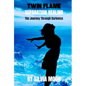 Moon, Silvia Twin Flame Separation Healing: The Journey Through Darkness (Twin Flame Chaser Healing) Moon, Silvia Twin Flame Separation Healing: The Journey Through Darkness (Twin Flame Chaser Healing)