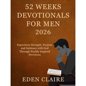 Claire, Eden 52 Weeks Devotional for Men 2026: Experience Strength, Purpose and Intimacy with God Through Weekly Inspired Devotions. (Moments of Grace: 5-Minute Devotionals for the Soul) Claire, Eden 52 Weeks Devotional for Men 2026: Experience Strength, Purpose and Intimacy with God Through Weekly Inspired Devotions. (Moments of Grace: 5-Minute Devotionals for the Soul)