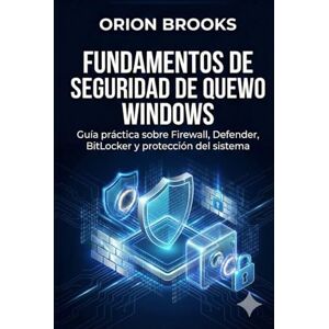 Orion Fundamentos de seguridad de Windows: Guía práctica sobre Firewall, Defender, BitLocker y protección del sistema Orion Fundamentos de seguridad de Windows: Guía práctica sobre Firewall, Defender, BitLocker y protección del sistema