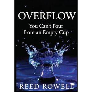 Rowell, Reed Overflow: You Can’t Pour from an Empty Cup Rowell, Reed Overflow: You Can’t Pour from an Empty Cup