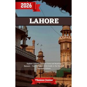 Junior, Thomas Lahore Travel Guide 2026: Explore Lahore’s Timeless Forts and Bustling Bazaars – Your Complete 2026 Guide to the Heart of Pakistani Culture Junior, Thomas Lahore Travel Guide 2026: Explore Lahore’s Timeless Forts and Bustling Bazaars – Your Complete 2026 Guide to the Heart of Pakistani Culture
