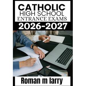 Larry, Roman M Catholic High School Entrance Exams 2026-2027: Comprehensive Study Guide with Practice Tests, Proven Strategies, and Step-by-Step Review for HSPT, TACHS, and COOP Success Larry, Roman M Catholic High School Entrance Exams 2026-2027: Comprehensive Study Guide with Practice Tests, Proven Strategies, and Step-by-Step Review for HSPT, TACHS, and COOP Success
