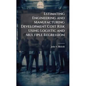 Bielecki, John V Estimating Engineering and Manufacturing Development Cost Risk Using Logistic and Multiple Regression Bielecki, John V Estimating Engineering and Manufacturing Development Cost Risk Using Logistic and Multiple Regression
