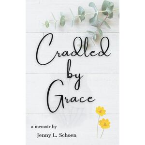 Schoen, Jenny L. Cradled by Grace:: Turns out, God’s Plan Didn’t Need My Spreadsheet Schoen, Jenny L. Cradled by Grace:: Turns out, God’s Plan Didn’t Need My Spreadsheet