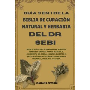 ÁLVAREZ, CASSIANO GUÍA 3 EN 1 DE LA BIBLIA DE CURACIÓN NATURAL Y HERBARIA DEL DR. SEBI: Dieta de desintoxicación alcalina, remedios herbales y limpieza para la ... al hígado y los riñones, el equilibrio hormon ÁLVAREZ, CASSIANO GUÍA 3 EN 1 DE LA BIBLIA DE CURACIÓN NATURAL Y HERBARIA DEL DR. SEBI: Dieta de desintoxicación alcalina, remedios herbales y limpieza para la ... al hígado y los riñones, el equilibrio hormon