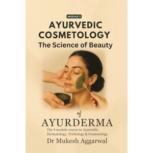 Dr Mukesh Aggarwal Ayurvedic Cosmetology The Science of Beauty: Module 3 Dr Mukesh Aggarwal Ayurvedic Cosmetology The Science of Beauty: Module 3