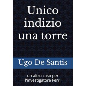 De Santis, Ugo Unico indizio una torre: un altro caso per l'investigatore Ferri De Santis, Ugo Unico indizio una torre: un altro caso per l'investigatore Ferri