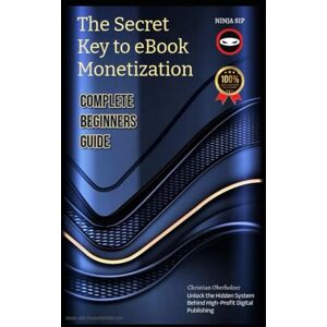 Oberholzer, Christian The Secret Key to eBook Monetization: How to Create, Publish, and Profit From Digital Books Without Wasting Time or Money (Zero cost online monetization engines) Oberholzer, Christian The Secret Key to eBook Monetization: How to Create, Publish, and Profit From Digital Books Without Wasting Time or Money (Zero cost online monetization engines)