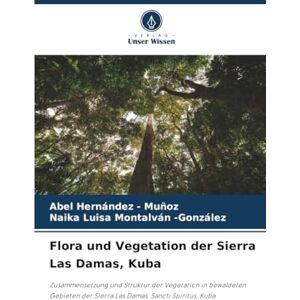 Hernandez - Muñoz, Abel Flora und Vegetation der Sierra Las Damas, Kuba: Zusammensetzung und Struktur der Vegetation in bewaldeten Gebieten der Sierra Las Damas, Sancti Spíritus, Kuba Hernandez - Muñoz, Abel Flora und Vegetation der Sierra Las Damas, Kuba: Zusammensetzung und Struktur der Vegetation in bewaldeten Gebieten der Sierra Las Damas, Sancti Spíritus, Kuba