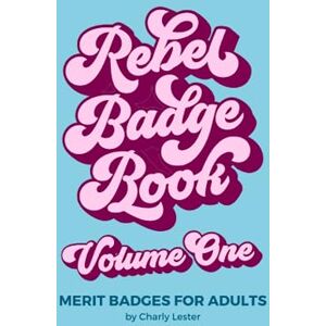Lester, Charly Rebel Badge Book: Merit Badges for Adults (Rebel Badge Club) Lester, Charly Rebel Badge Book: Merit Badges for Adults (Rebel Badge Club)