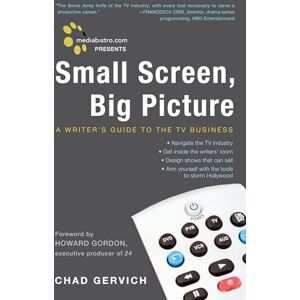 Gervich, Chad Mediabistro.com Presents Small Screen, Big Picture: A Writer's Guide to the TV Business Gervich, Chad Mediabistro.com Presents Small Screen, Big Picture: A Writer's Guide to the TV Business