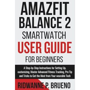 P. BRUENO, RIDWANNE Amazfit Balance 2 Smartwatch User Guide For Beginners: A Step-by-Step Instructions to setup, customize, Master Advanced Fitness Tracking, Pro Tip and ... Your wearable Tech (TECH & GADGET USER GUIDE) P. BRUENO, RIDWANNE Amazfit Balance 2 Smartwatch User Guide For Beginners: A Step-by-Step Instructions to setup, customize, Master Advanced Fitness Tracking, Pro Tip and ... Your wearable Tech (TECH & GADGET USER GUIDE)
