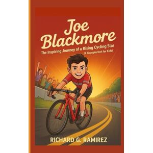 Ramirez, Richard G JOE BLACKMORE: The Inspiring Journey of a Rising Cycling Star (A Biography Book for Kids) Ramirez, Richard G JOE BLACKMORE: The Inspiring Journey of a Rising Cycling Star (A Biography Book for Kids)