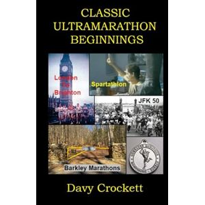 Crockett, Davy Classic Ultramarathon Beginnings: The Barkley Marathons, Comrades Marathon, London to Brighton, JFK 50, Spartathlon, and others (Ultrarunning History) Crockett, Davy Classic Ultramarathon Beginnings: The Barkley Marathons, Comrades Marathon, London to Brighton, JFK 50, Spartathlon, and others (Ultrarunning History)