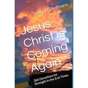 Gassmann, Lothar Jesus Christ is Coming Again: 366 Devotions for Strength in the End Times Gassmann, Lothar Jesus Christ is Coming Again: 366 Devotions for Strength in the End Times