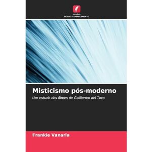 Vanaria, Frankie Misticismo pós-moderno: Um estudo dos filmes de Guillermo del Toro Vanaria, Frankie Misticismo pós-moderno: Um estudo dos filmes de Guillermo del Toro