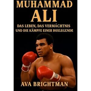 BRIGHTMAN, AVA MUHAMMAD ALI DAS LEBEN, DAS VERMÄCHTNIS UND DIE KÄMPFE EINER BOXLEGENDE BRIGHTMAN, AVA MUHAMMAD ALI DAS LEBEN, DAS VERMÄCHTNIS UND DIE KÄMPFE EINER BOXLEGENDE