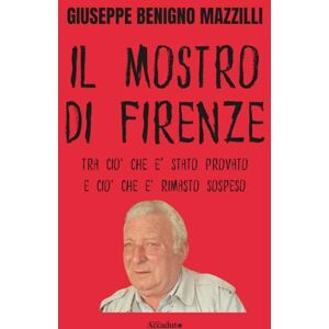 Benigno Mazzilli, Giuseppe IL MOSTRO DI FIRENZE: Tra Ciò Che E’ Stato Provato e Ciò Che è Rimasto Sospeso (Realmente Accaduto) Benigno Mazzilli, Giuseppe IL MOSTRO DI FIRENZE: Tra Ciò Che E’ Stato Provato e Ciò Che è Rimasto Sospeso (Realmente Accaduto)